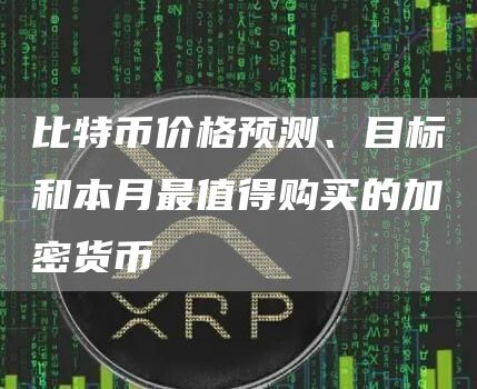 比特币价格预测、目标和本月最值得购买的加密货币-第1张图片-芝麻交易所下载