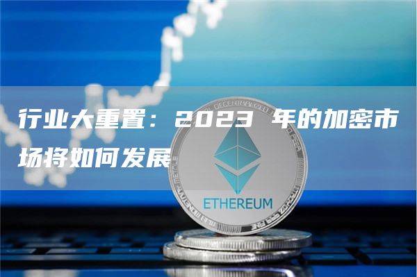 行业大重置:2023 年的加密市场将如何发展-第1张图片-芝麻交易所下载 行业大重置:2023 年的加密市场将如何发展-第1张图片-芝麻交易所下载