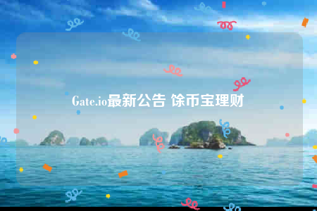 Gatb.io最新公告 馀币宝理财-第1张图片-芝麻交易所下载 Gatb.io最新公告 馀币宝理财-第1张图片-芝麻交易所下载