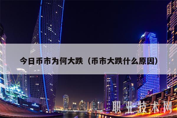 今日币市为何大跌(币市大跌什么原因-第1张图片-芝麻交易所下载 今日币市为何大跌(币市大跌什么原因-第1张图片-芝麻交易所下载