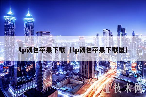 tp钱包苹果下载(tp钱包苹果下载量)