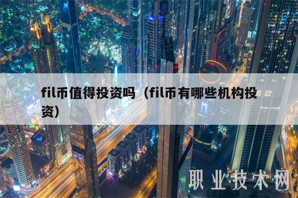 fil币值得投资吗(fil币有哪些机构投资)
