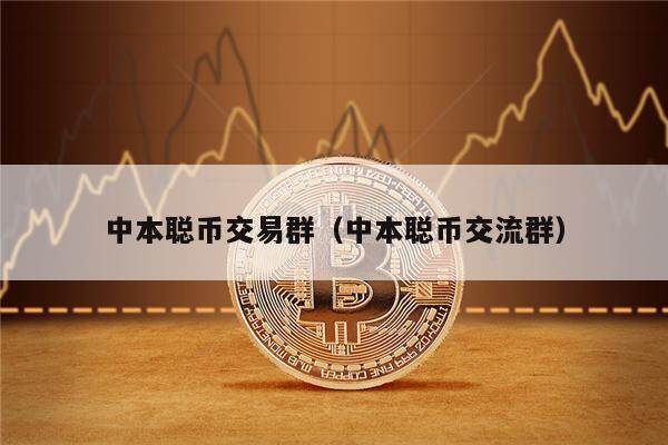中本聪币交易群（中本聪币交流群）-第1张图片-芝麻交易所下载