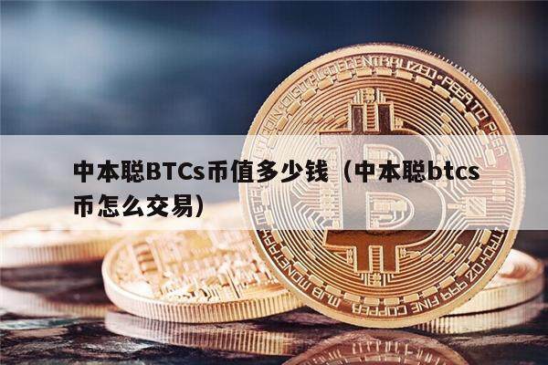 中本聪BTCs币值多少钱(中本聪btcs币怎么交易)-第1张图片-芝麻交易所下载 中本聪BTCs币值多少钱(中本聪btcs币怎么交易)-第1张图片-芝麻交易所下载