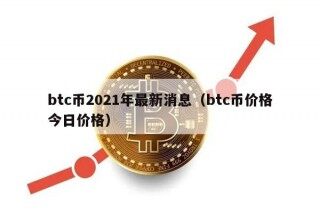 btc币2021年最新消息（btc币价格今日价格）