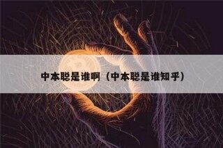 中本聪是谁啊（中本聪是谁知乎）
