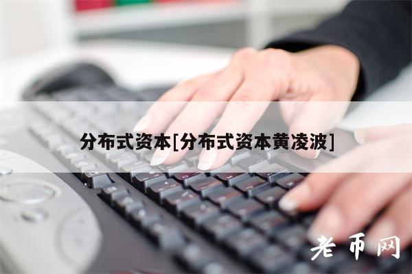 分布式资本[分布式资本黄凌波]-第1张图片-芝麻交易所下载