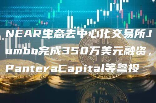 NAR生态去中心化交易所Jumbo完成350万美元融资，PantraCapital等参投-第1张图片-芝麻交易所下载
