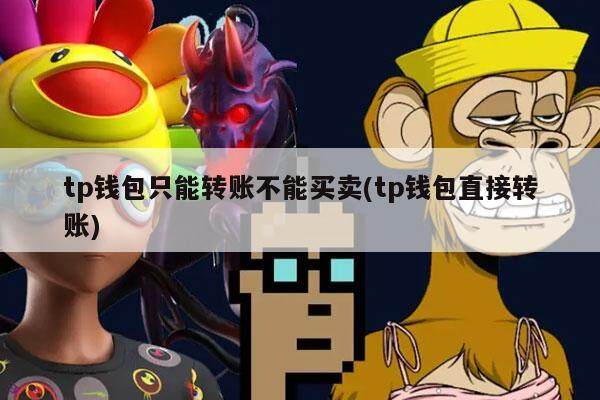 tp钱包只能转账不能买卖(tp钱包直接转账)-第1张图片-芝麻交易所下载 tp钱包只能转账不能买卖(tp钱包直接转账)-第1张图片-芝麻交易所下载