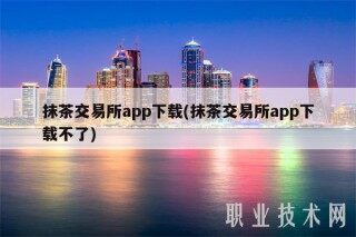 抹茶交易所app下载(抹茶交易所app下载不了)
