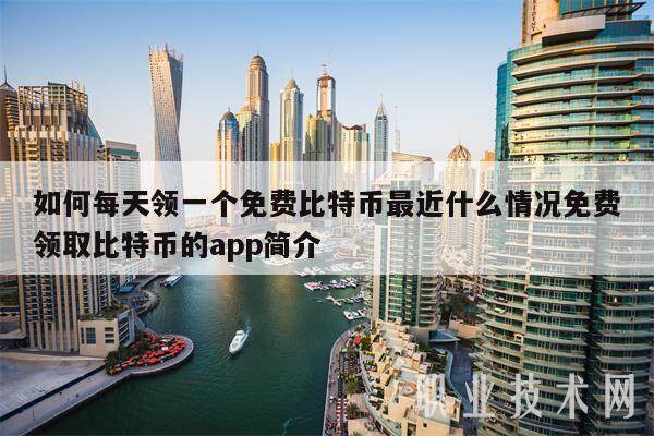 如何每天领一个免费比特币最近什么情况免费领取比特币的app简介-第1张图片-芝麻交易所下载 如何每天领一个免费比特币最近什么情况免费领取比特币的app简介-第1张图片-芝麻交易所下载