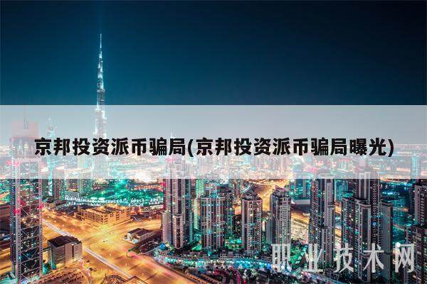 京邦投资派币骗局(京邦投资派币骗局曝光)-第1张图片-芝麻交易所下载