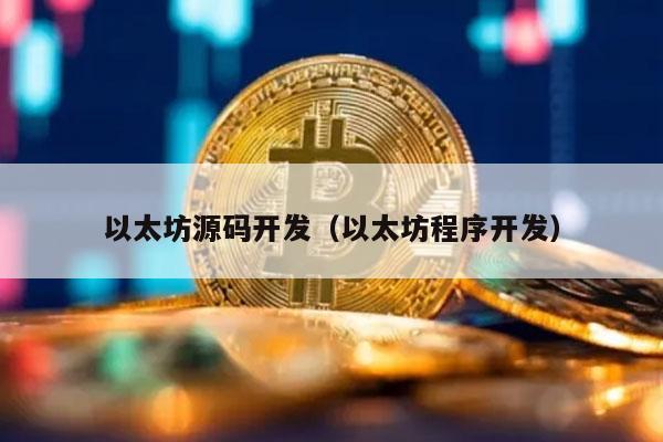 以太坊源码开发(以太坊程序开发)