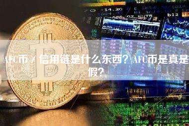 AFC币/信用链是什么东西?AFC币是真是假?