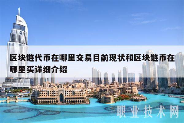 区块链代币在哪里交易目前现状和区块链币在哪里买详细介绍-第1张图片-芝麻交易所下载
