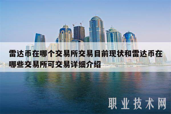 雷达币在哪个交易所交易目前现状和雷达币在哪些交易所可交易详细介绍-第1张图片-芝麻交易所下载 雷达币在哪个交易所交易目前现状和雷达币在哪些交易所可交易详细介绍-第1张图片-芝麻交易所下载