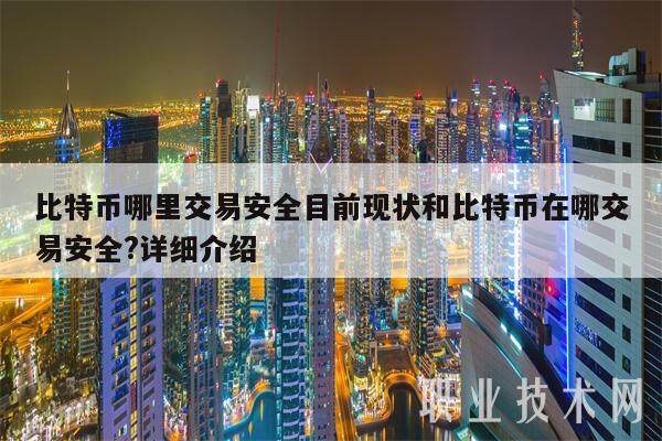 比特币哪里交易安全目前现状和比特币在哪交易安全?详细介绍-第1张图片-芝麻交易所下载 比特币哪里交易安全目前现状和比特币在哪交易安全?详细介绍-第1张图片-芝麻交易所下载