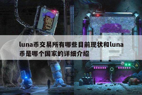 luna币交易所有哪些目前现状和luna币是哪个国家的详细介绍-第1张图片-芝麻交易所下载 luna币交易所有哪些目前现状和luna币是哪个国家的详细介绍-第1张图片-芝麻交易所下载